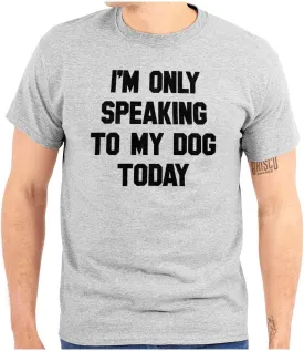 Only Speaking Dog Today Pet Lover Graphic T Shirt Men or Women
